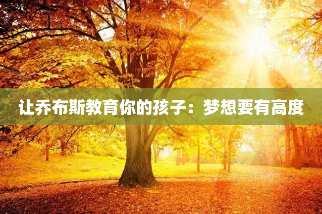 让乔布斯教育你的孩子:梦想要有高度