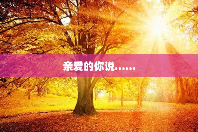 亲爱的你说……