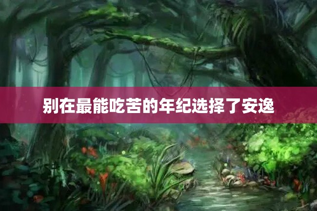 别在最能吃苦的年纪选择了安逸