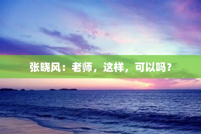 张晓风:老师,这样,可以吗?