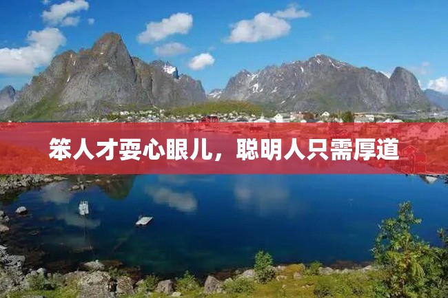 笨人才耍心眼儿,聪明人只需厚道