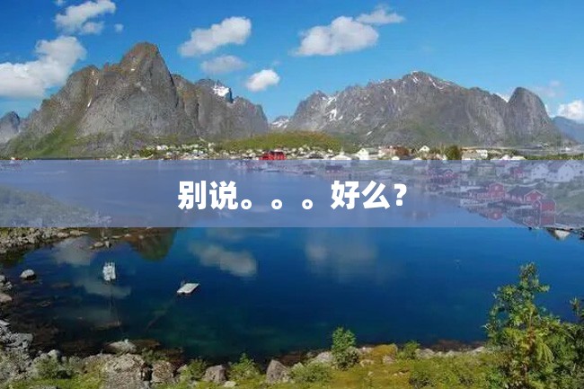 别说。。。好么?
