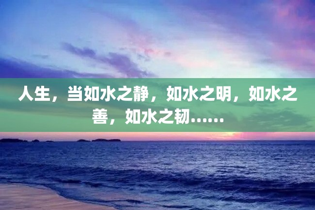 人生,当如水之静,如水之明,如水之善,如水之韧……