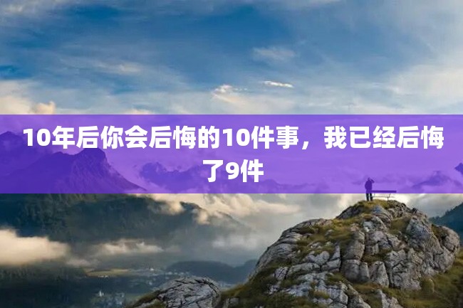10年后你会后悔的10件事,我已经后悔了9件