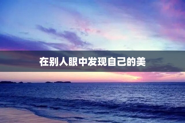 在别人眼中发现自己的美