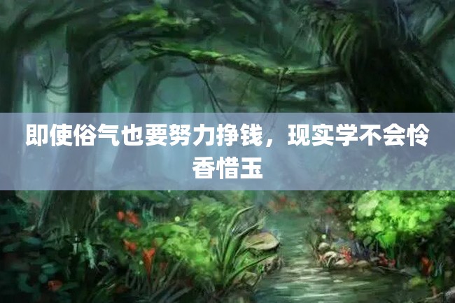 即使俗气也要努力挣钱,现实学不会怜香惜玉