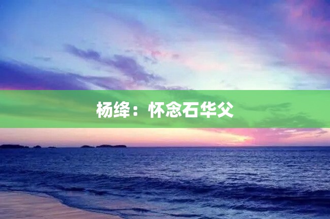 杨绛:怀念石华父