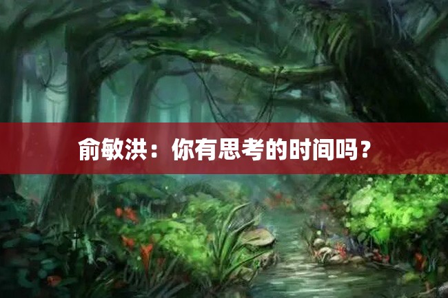 俞敏洪:你有思考的时间吗?