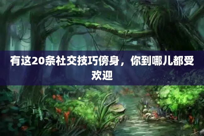 有这20条社交技巧傍身,你到哪儿都受欢迎