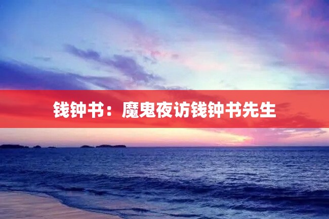 钱钟书:魔鬼夜访钱钟书先生