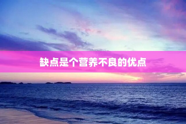 缺点是个营养不良的优点
