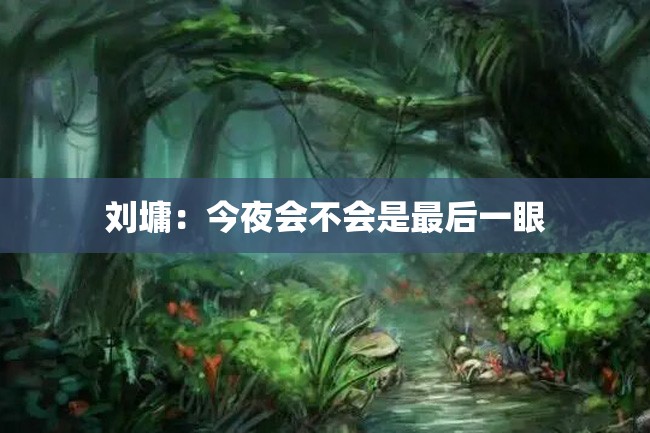 刘墉:今夜会不会是最后一眼