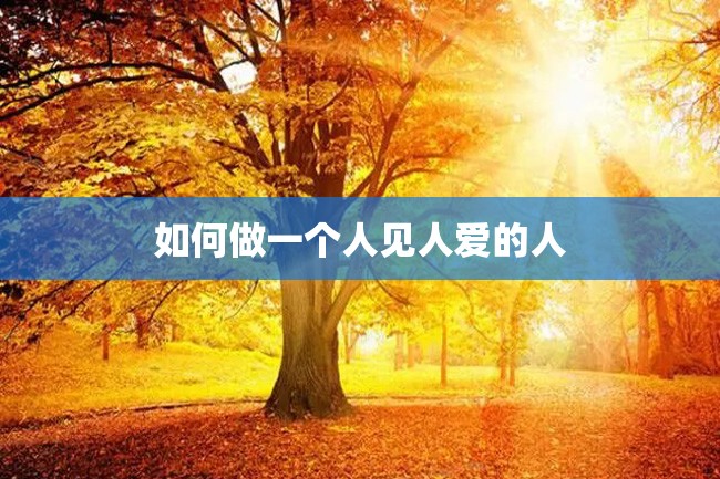 如何做一个人见人爱的人