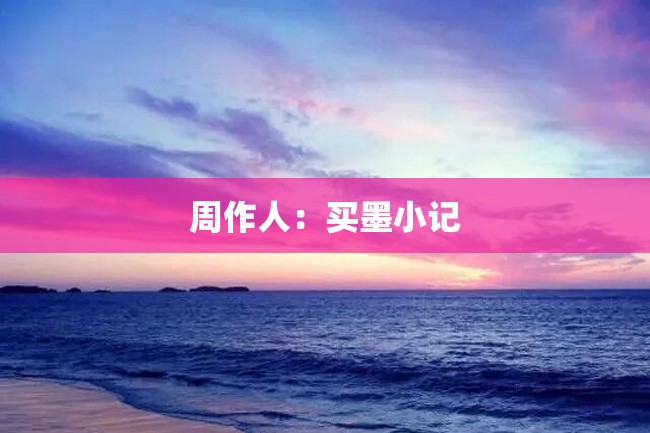 周作人:买墨小记