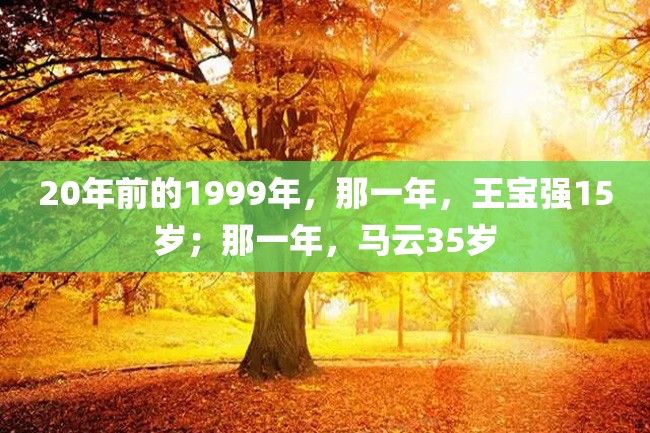 20年前的1999年,那一年,王宝强15岁;那一年,马云35岁