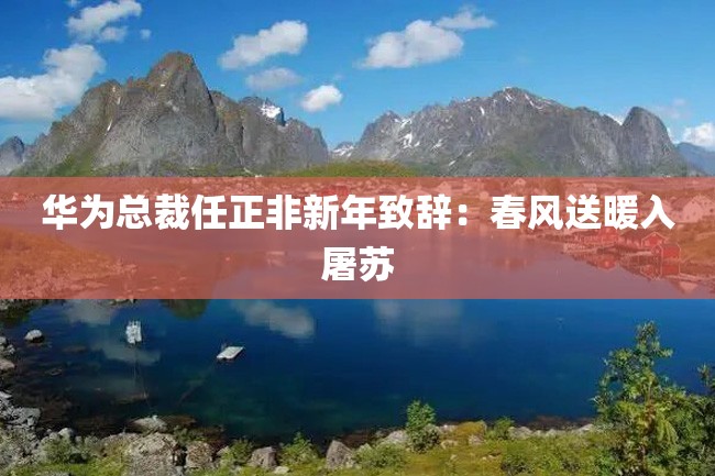 华为总裁任正非新年致辞:春风送暖入屠苏