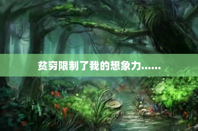 贫穷限制了我的想象力......
