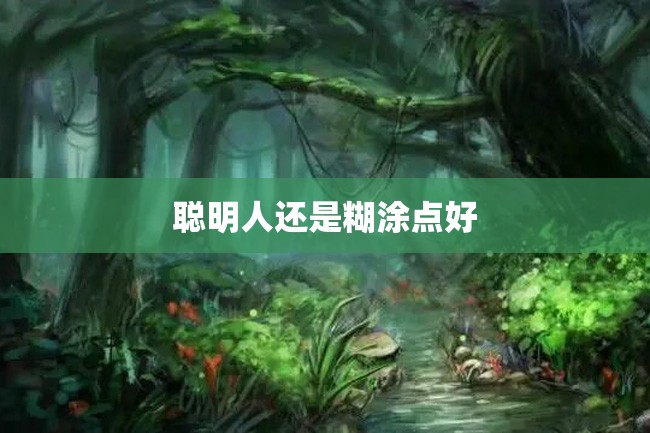 聪明人还是糊涂点好