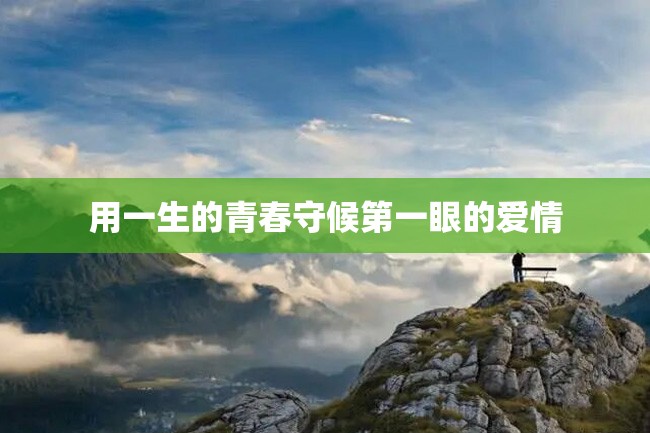 用一生的青春守候第一眼的爱情