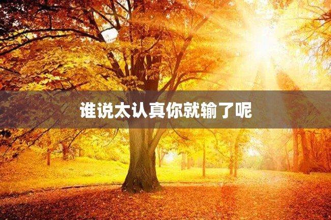 谁说太认真你就输了呢