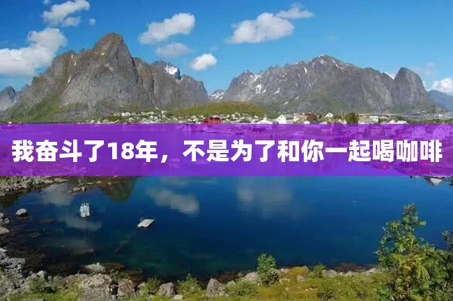 我奋斗了18年,不是为了和你一起喝咖啡