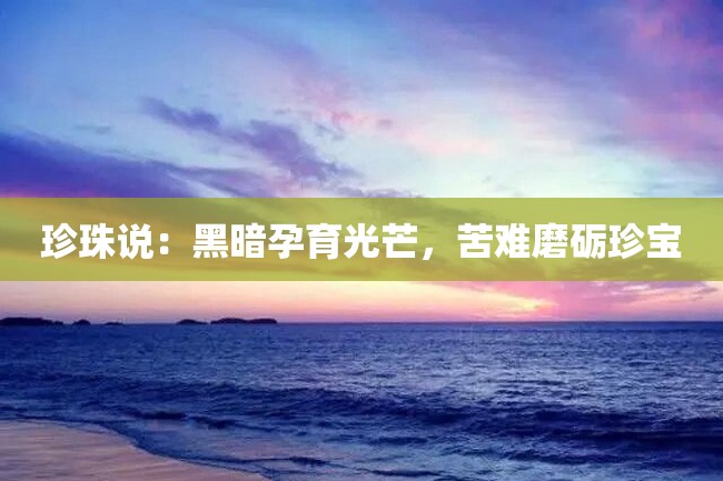 珍珠说:黑暗孕育光芒,苦难磨砺珍宝