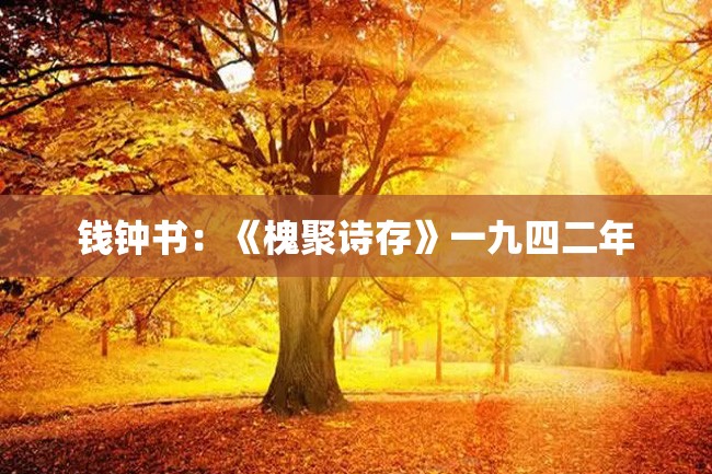 钱钟书:《槐聚诗存》一九四二年