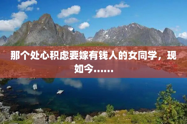 那个处心积虑要嫁有钱人的女同学,现如今……