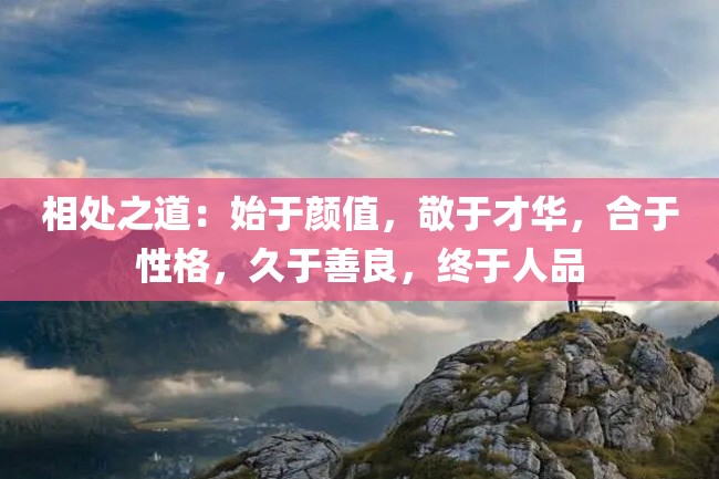相处之道:始于颜值,敬于才华,合于性格,久于善良,终于人品