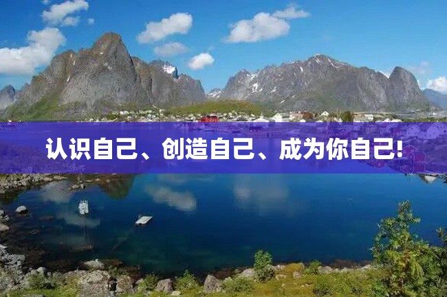 认识自己、创造自己、成为你自己!