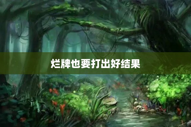 烂牌也要打出好结果