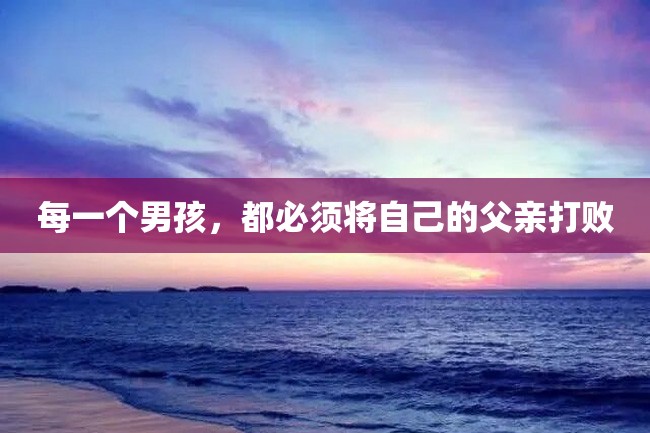 每一个男孩,都必须将自己的父亲打败