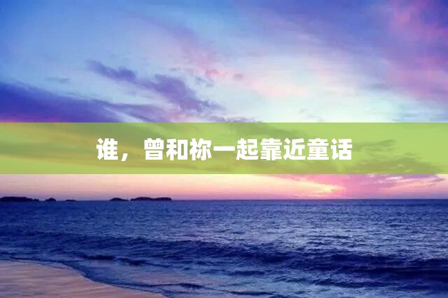 谁,曾和祢一起靠近童话