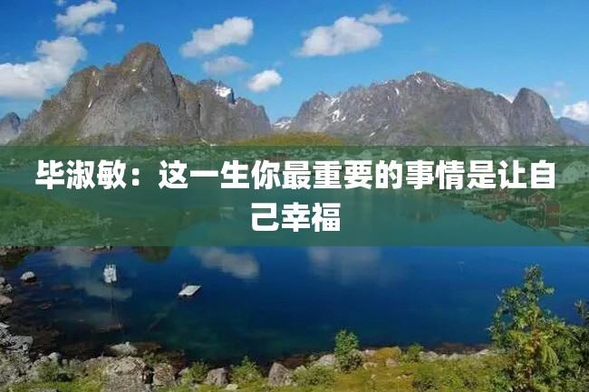毕淑敏:这一生你最重要的事情是让自己幸福