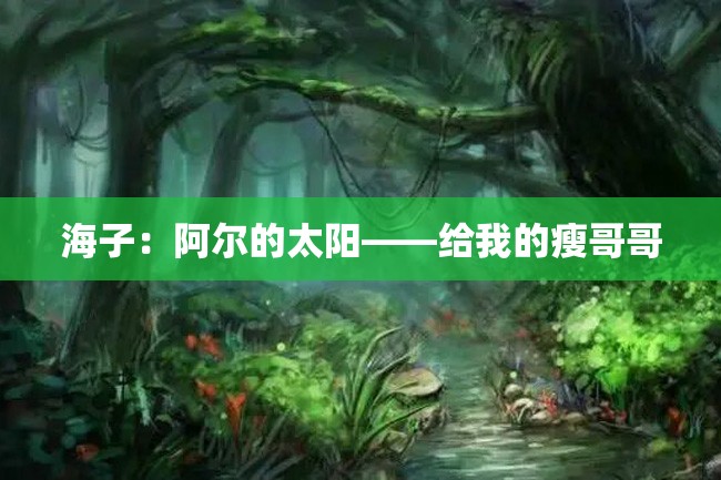 海子:阿尔的太阳——给我的瘦哥哥