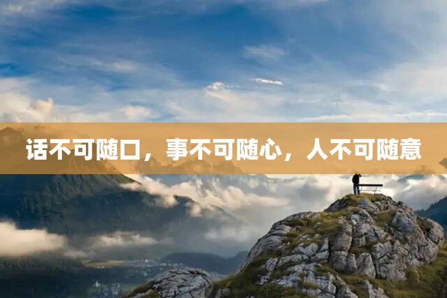 话不可随口,事不可随心,人不可随意