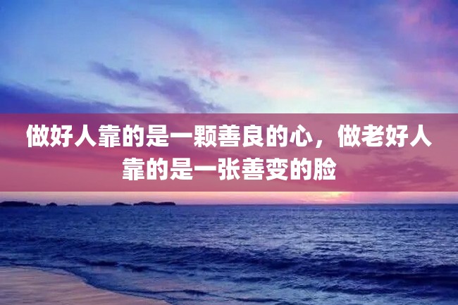 做好人靠的是一颗善良的心,做老好人靠的是一张善变的脸