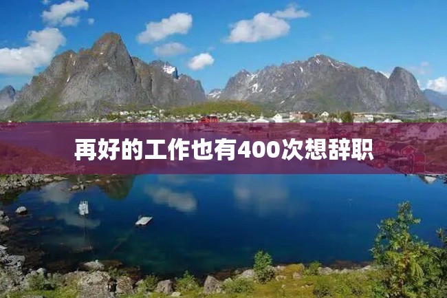 再好的工作也有400次想辞职