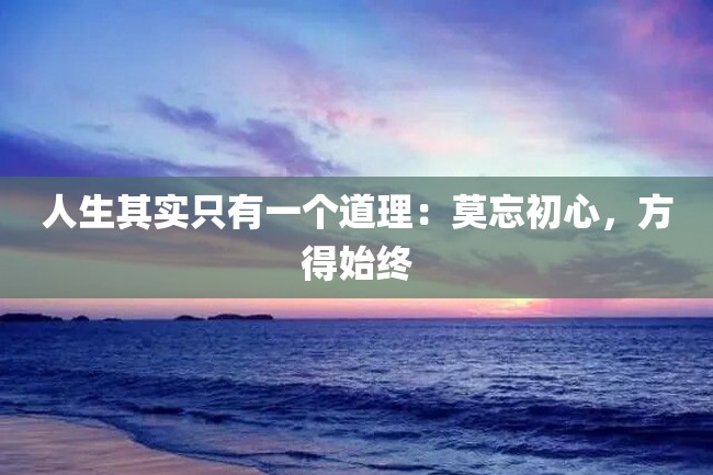 人生其实只有一个道理:莫忘初心,方得始终