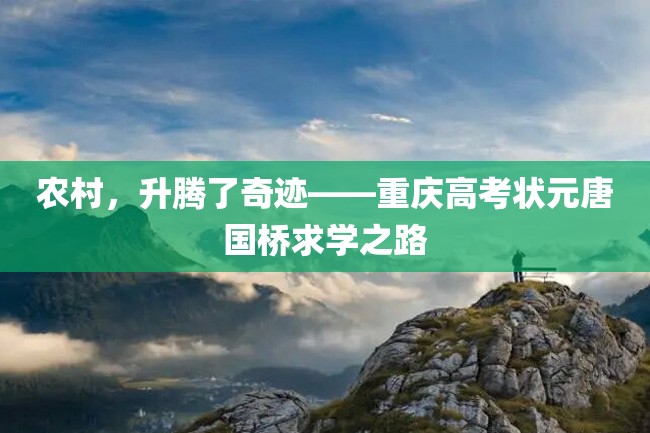 农村,升腾了奇迹——重庆高考状元唐国桥求学之路