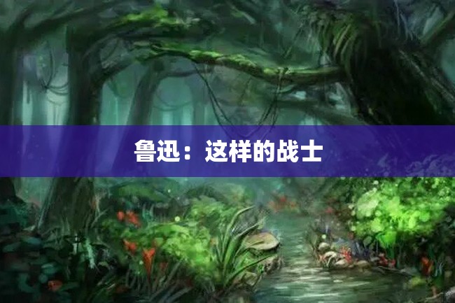 鲁迅:这样的战士