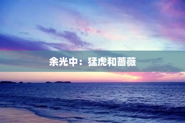 余光中:猛虎和蔷薇