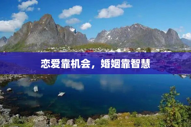 恋爱靠机会,婚姻靠智慧