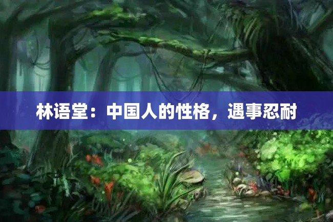 林语堂:中国人的性格,遇事忍耐