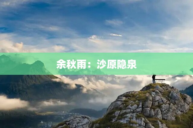 余秋雨:沙原隐泉