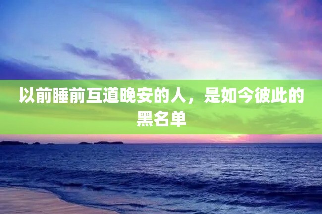 以前睡前互道晚安的人,是如今彼此的黑名单