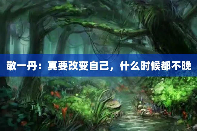 敬一丹:真要改变自己,什么时候都不晚