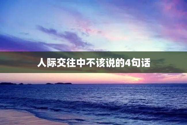 人际交往中不该说的4句话