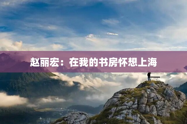 赵丽宏:在我的书房怀想上海
