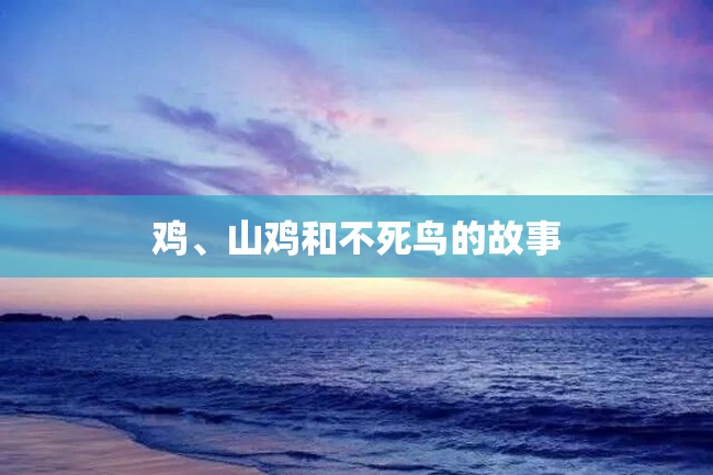 鸡、山鸡和不死鸟的故事